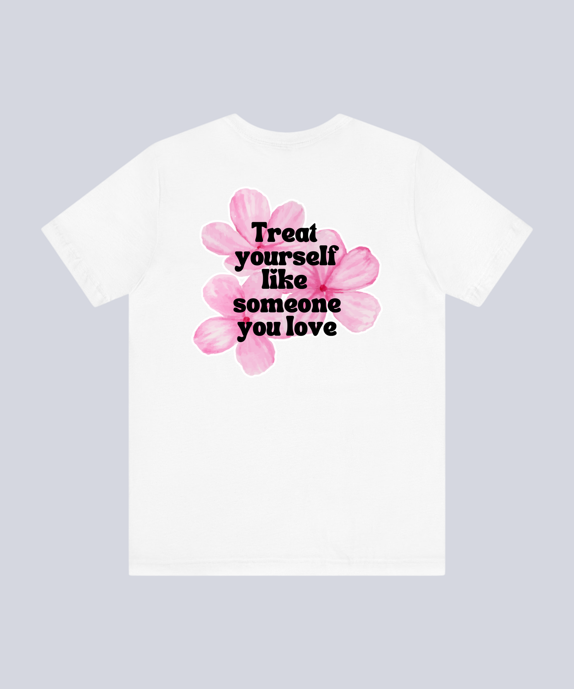 "Treat yourself like someone you love (Pink Flowers)" T-Shirt