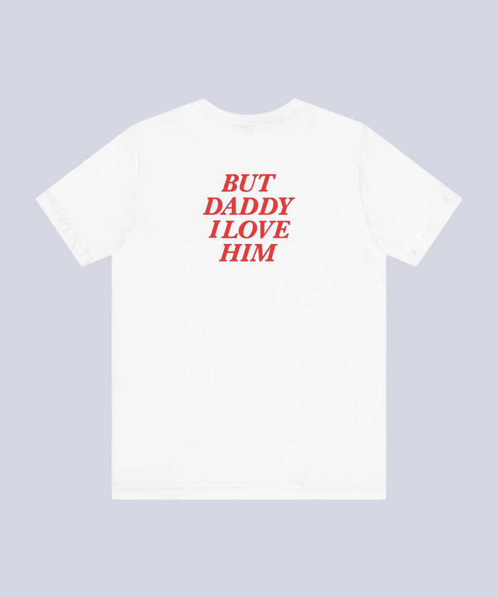 "But Daddy I Love Him" T-Shirt