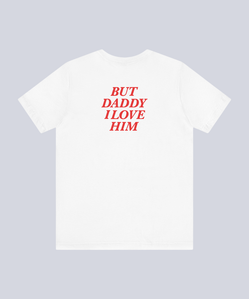 "But Daddy I Love Him" T-Shirt