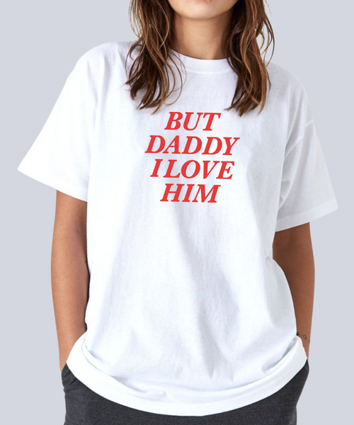 "But Daddy I Love Him" T-Shirt
